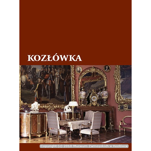 Okładka książki. Na ciemnoczerwonym tle fotografia przedstawiająca bogato urządzone wnętrze. Na pierwszym planie stół z trzema fotelami z wysokim oparciem, komody. W tle kominek. Na ścianach obrazy w bogato rzeźbionych, złoconych ramach. Nad zdjęciem napis: Kozłówka